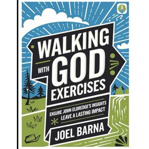 Barna, Joel Walking With God Exercises: Ensure John Eldredge's Insights Leave a Lasting Impact Barna, Joel Walking With God Exercises: Ensure John Eldredge's Insights Leave a Lasting Impact