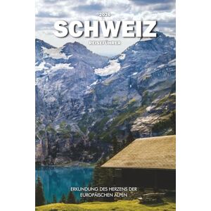 Wilder, Steve SCHWEIZ REISEFÜHRER 2026: Erkundung des Herzens der europäischen Alpen Wilder, Steve SCHWEIZ REISEFÜHRER 2026: Erkundung des Herzens der europäischen Alpen