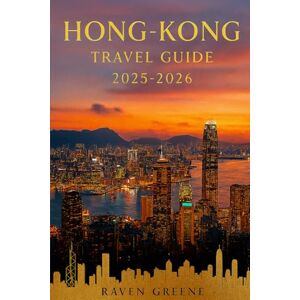 Greene, Raven HONG KONG Travel Guide 2025-2026: Where Tradition Meets Skyline Splendor, Explore, Indulge, Experience Hong Kong in Style, Hidden Gems, Top Attractions, Luxury, Culture, Adventure & More Greene, Raven HONG KONG Travel Guide 2025-2026: Where Tradition Meets Skyline Splendor, Explore, Indulge, Experience Hong Kong in Style, Hidden Gems, Top Attractions, Luxury, Culture, Adventure & More