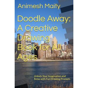 Maity, Animesh Doodle Away: A Creative Drawing Book for All Ages: Unlock Your Imagination and Relax with Fun Drawing Prompts Maity, Animesh Doodle Away: A Creative Drawing Book for All Ages: Unlock Your Imagination and Relax with Fun Drawing Prompts