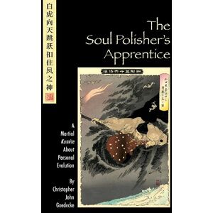 Goedecke, Mr. Christopher J. The Soul Polisher's Apprentice: A Martial Kumite About Personal Evolution Goedecke, Mr. Christopher J. The Soul Polisher's Apprentice: A Martial Kumite About Personal Evolution