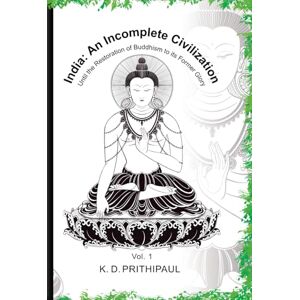 Prithipaul, K.D. India: An Incomplete Civilization (Vol.1): Until Restoration of Buddhism to its Former Glory (India An Incomplete Civilisation) Prithipaul, K.D. India: An Incomplete Civilization (Vol.1): Until Restoration of Buddhism to its Former Glory (India An Incomplete Civilisation)