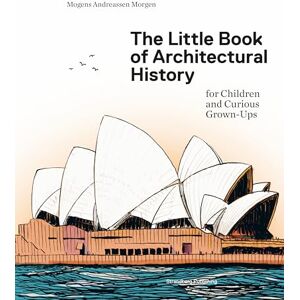Morgen, Mogens A. The Little Book of Architectural History: For Children and Curious Grown-Ups Morgen, Mogens A. The Little Book of Architectural History: For Children and Curious Grown-Ups
