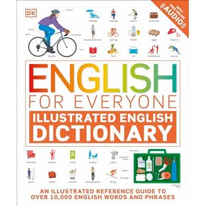 DK English for Everyone Illustrated English Dictionary with Free Online Audio: An Illustrated Reference Guide to Over 10,000 English Words and Phrases DK English for Everyone Illustrated English Dictionary with Free Online Audio: An Illustrated Reference Guide to Over 10,000 English Words and Phrases