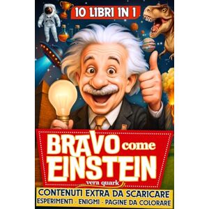 Quark Bravo come Einstein – 10 Libri in 1: Curiosità, Record e Fatti Incredibili per Bambini Geniali + 3 Bonus Speciali da Scaricare con Giochi e Esperimenti 7-13 anni Quark Bravo come Einstein – 10 Libri in 1: Curiosità, Record e Fatti Incredibili per Bambini Geniali + 3 Bonus Speciali da Scaricare con Giochi e Esperimenti 7-13 anni