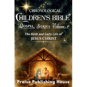 Publishing House, Praise Chronological Children's Bible Gospel Series Volume 1: The Birth and Early Life of Jesus Christ Publishing House, Praise Chronological Children's Bible Gospel Series Volume 1: The Birth and Early Life of Jesus Christ