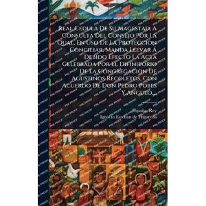 Real Cedula De Su Magestad, A Consulta Del Consejo Por La Qual, En Uso De La Proteccion Conciliar, Manda Llevar à Debido Efecto La Acta Celebrada Por ... Con Acuerdo De Don Pedro Pobes Y Angulo, ... Real Cedula De Su Magestad, A Consulta Del Consejo Por La Qual, En Uso De La Proteccion Conciliar, Manda Llevar à Debido Efecto La Acta Celebrada Por ... Con Acuerdo De Don Pedro Pobes Y Angulo, ...