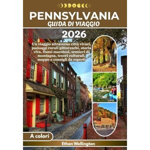 Wellington, Ethan PENNSYLVANIA GUIDA DI VIAGGIO 2026 (A colori): Un viaggio attraverso città vivaci, paesaggi rurali pittoreschi, storia viva, fiumi maestosi, sentieri ... tesori culturali, mappe e consigli da esperti Wellington, Ethan PENNSYLVANIA GUIDA DI VIAGGIO 2026 (A colori): Un viaggio attraverso città vivaci, paesaggi rurali pittoreschi, storia viva, fiumi maestosi, sentieri ... tesori culturali, mappe e consigli da esperti