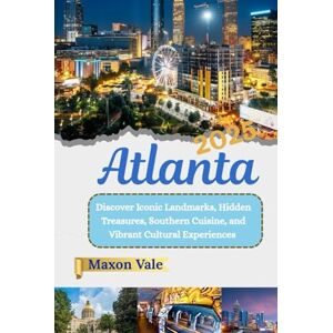 Vale, Maxon Atlanta Travel Guide 2025: Discover Iconic Landmarks, Hidden Treasures, Southern Cuisine, and Vibrant Cultural Experiences (2025 Updated Travel Handbook Book) Vale, Maxon Atlanta Travel Guide 2025: Discover Iconic Landmarks, Hidden Treasures, Southern Cuisine, and Vibrant Cultural Experiences (2025 Updated Travel Handbook Book)