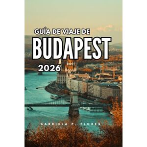 Flores, Gabriela P. GUIDA TURISTICA DI BUDAPEST 2026: Le migliori attrazioni, gite di un giorno, cucina locale, festival e consigli economici per un'avventura ungherese indimenticabile Flores, Gabriela P. GUIDA TURISTICA DI BUDAPEST 2026: Le migliori attrazioni, gite di un giorno, cucina locale, festival e consigli economici per un'avventura ungherese indimenticabile