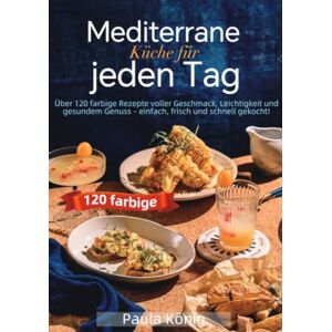 König, Paula Mediterrane Küche für jeden Tag: Über 120 farbige Rezepte voller Geschmack, Leichtigkeit und gesundem Genuss – einfach, frisch und schnell gekocht! König, Paula Mediterrane Küche für jeden Tag: Über 120 farbige Rezepte voller Geschmack, Leichtigkeit und gesundem Genuss – einfach, frisch und schnell gekocht!