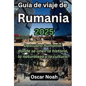 Noah, Oscar Guía de viaje de Rumania 2025: Descubra Rumania: donde se unen la historia, la naturaleza y la cultura. Noah, Oscar Guía de viaje de Rumania 2025: Descubra Rumania: donde se unen la historia, la naturaleza y la cultura.