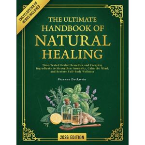 Duckstein, Shannon The Ultimate Handbook of Natural Healing: Time-Tested Herbal Remedies and Everyday Ingredients to Strengthen Immunity, Calm the Mind, and Restore Full-Body Wellness Duckstein, Shannon The Ultimate Handbook of Natural Healing: Time-Tested Herbal Remedies and Everyday Ingredients to Strengthen Immunity, Calm the Mind, and Restore Full-Body Wellness