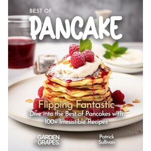 Sullivan, Patrick Best of Pancakes Cookbook: Flipping Fantastic Dive into the Best of Pancakes with 100+ Irresistible Recipes: 100+ Japanese Plant-Based Comfort, ... with Easy Ingredients (Taste of Vegan) Sullivan, Patrick Best of Pancakes Cookbook: Flipping Fantastic Dive into the Best of Pancakes with 100+ Irresistible Recipes: 100+ Japanese Plant-Based Comfort, ... with Easy Ingredients (Taste of Vegan)
