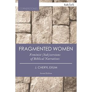 Exum, J. Cheryl Fragmented Women: Feminist (Sub)versions of Biblical Narratives (T&T Clark Cornerstones) Exum, J. Cheryl Fragmented Women: Feminist (Sub)versions of Biblical Narratives (T&T Clark Cornerstones)