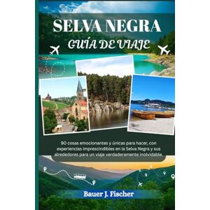 Fischer, Bauer J. SELVA NEGRA GUÍA DE VIAJE: 90 cosas emocionantes y únicas para hacer, con experiencias imprescindibles en la Selva Negra y sus alrededores para un ... inolvidable. (Viaje Fischer ESP) Fischer, Bauer J. SELVA NEGRA GUÍA DE VIAJE: 90 cosas emocionantes y únicas para hacer, con experiencias imprescindibles en la Selva Negra y sus alrededores para un ... inolvidable. (Viaje Fischer ESP)