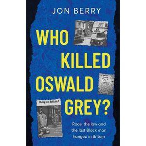Jon Berry Who Killed Oswald Grey?: Race, the law and the last Black man hanged in Britain. Jon Berry Who Killed Oswald Grey?: Race, the law and the last Black man hanged in Britain.