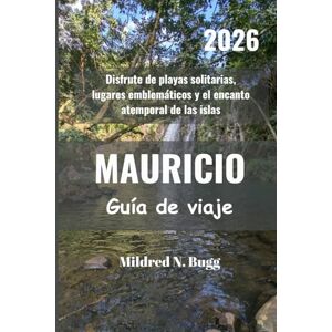 Bugg, Mildred N. MAURICIO Guía de viaje 2026: Disfrute de playas solitarias, lugares emblemáticos y el encanto atemporal de las islas Bugg, Mildred N. MAURICIO Guía de viaje 2026: Disfrute de playas solitarias, lugares emblemáticos y el encanto atemporal de las islas