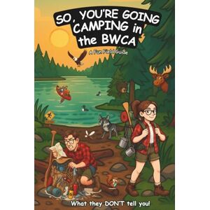 Blaschko, Ronan So, You're Going Camping in the BWCA: A Fun Field Guide to What They Don’t Tell You Blaschko, Ronan So, You're Going Camping in the BWCA: A Fun Field Guide to What They Don’t Tell You