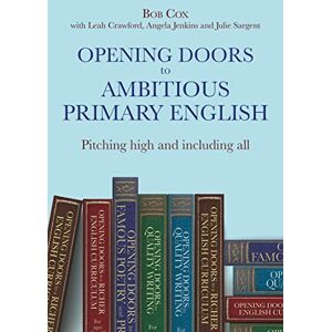 Bob Cox Opening Doors to Ambitious Primary English: Pitching high and including all (Opening Doors series) Bob Cox Opening Doors to Ambitious Primary English: Pitching high and including all (Opening Doors series)