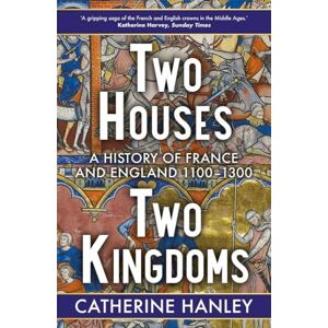 Hanley, Catherine Two Houses, Two Kingdoms: A History of France and England, 1100–1300 Hanley, Catherine Two Houses, Two Kingdoms: A History of France and England, 1100–1300