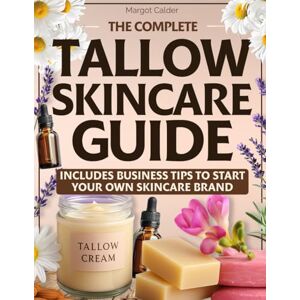 Calder, Margot The Complete Tallow Skincare Guide: DIY Recipes to Hydrate Dry Skin, Reverse Signs of Aging, and Soothe Sensitive Skin – Plus Business Tips to Turn Your Passion into Your Own Skincare Brand Calder, Margot The Complete Tallow Skincare Guide: DIY Recipes to Hydrate Dry Skin, Reverse Signs of Aging, and Soothe Sensitive Skin – Plus Business Tips to Turn Your Passion into Your Own Skincare Brand