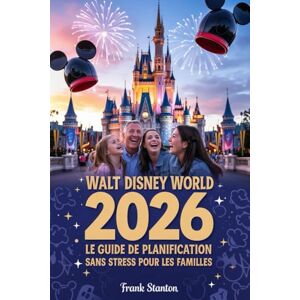 Stanton Walt Disney World 2026 : Le guide de planification sans stress pour les familles: Optimisez vos vacances grâce à des itinéraires d'experts, des ... de l'argent et des stratégies coupe-file Stanton Walt Disney World 2026 : Le guide de planification sans stress pour les familles: Optimisez vos vacances grâce à des itinéraires d'experts, des ... de l'argent et des stratégies coupe-file