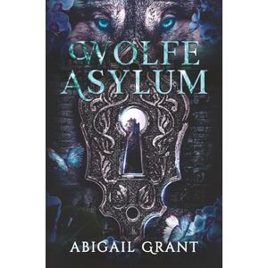 Grant, Abigail Wolfe Asylum (YA Shifter Academy Romance): A Novel Grant, Abigail Wolfe Asylum (YA Shifter Academy Romance): A Novel