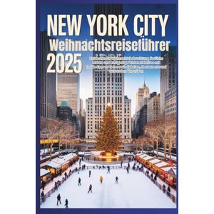 Alphine, Lucien New York City Weihnachtsreiseführer 2025: Entdecken Sie Weihnachtsbeleuchtung, festliche Märkte und legendäre Wintererlebnisse mit Insidertipps zu Attraktionen, Restaurants und saisonalem Vergnügen Alphine, Lucien New York City Weihnachtsreiseführer 2025: Entdecken Sie Weihnachtsbeleuchtung, festliche Märkte und legendäre Wintererlebnisse mit Insidertipps zu Attraktionen, Restaurants und saisonalem Vergnügen