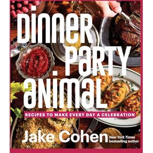 Cohen, Jake Dinner Party Animal: Recipes to Make Every Day a Celebration Cohen, Jake Dinner Party Animal: Recipes to Make Every Day a Celebration