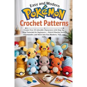 Conner, Zach Easy and Modern Pokémon Crochet Patterns: Create Over 30 Adorable Characters with Step-by-Step Tutorials for Beginners — Stitch Pikachu, Eevee, Charmander, and More into Fun Blankets, Toys, and Gifts Conner, Zach Easy and Modern Pokémon Crochet Patterns: Create Over 30 Adorable Characters with Step-by-Step Tutorials for Beginners — Stitch Pikachu, Eevee, Charmander, and More into Fun Blankets, Toys, and Gifts