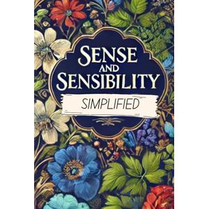 Austen, Jane Sense and Sensibility Simplified: Full Book Rewritten in Modern, Easy to Understand English Austen, Jane Sense and Sensibility Simplified: Full Book Rewritten in Modern, Easy to Understand English