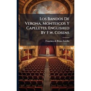Los Bandos De Verona, Montescos Y Capeletes, Englished By F.w. Cosens Los Bandos De Verona, Montescos Y Capeletes, Englished By F.w. Cosens