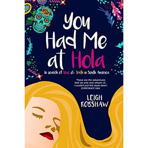 Robshaw, Leigh You Had Me at Hola: In search of love & truth in South America Robshaw, Leigh You Had Me at Hola: In search of love & truth in South America
