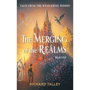 Talley, Richard The Merging of the Realms: Tales from T WådæRîng WøøÐs Book One: Tales from The Wandering WooDs Talley, Richard The Merging of the Realms: Tales from T WådæRîng WøøÐs Book One: Tales from The Wandering WooDs
