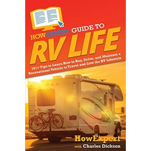 HowExpert Guide to RV Life: 101+ Tips to Learn How to Buy, Drive, and Maintain a Recreational Vehicle to Travel and Live the RV Lifestyle HowExpert Guide to RV Life: 101+ Tips to Learn How to Buy, Drive, and Maintain a Recreational Vehicle to Travel and Live the RV Lifestyle