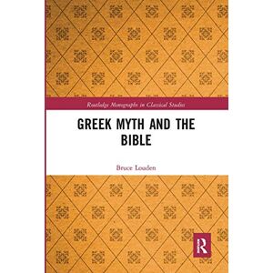Louden, Bruce Greek Myth and the Bible (Routledge Monographs in Classical Studies) Louden, Bruce Greek Myth and the Bible (Routledge Monographs in Classical Studies)