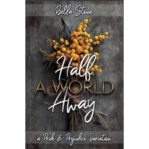 Stone, Bella Half A World Away: A Pride and Prejudice Variation: 4 (Elizabeth Abroad) Stone, Bella Half A World Away: A Pride and Prejudice Variation: 4 (Elizabeth Abroad)