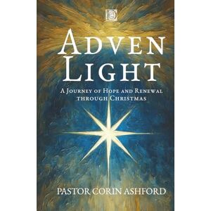 Ashford Pastor, Corin Advent Light: A Journey of Hope and Renewal through Christmas: 24 Daily Devotions to Prepare Your Heart for the Season of Light Ashford Pastor, Corin Advent Light: A Journey of Hope and Renewal through Christmas: 24 Daily Devotions to Prepare Your Heart for the Season of Light