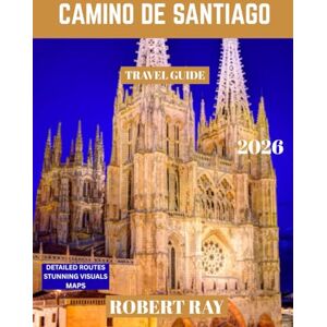 Ray, Robert CAMINO DE SANTIAGO TRAVEL GUIDE 2026 (Full Color): Experience Camino de Santiago: Your Complete Journey Through Spain’s Historic Pilgrimage Route Ray, Robert CAMINO DE SANTIAGO TRAVEL GUIDE 2026 (Full Color): Experience Camino de Santiago: Your Complete Journey Through Spain’s Historic Pilgrimage Route