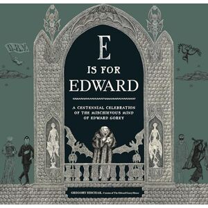 Hischak, Gregory E Is for Edward: A Centennial Celebration of the Mischievous Mind of Edward Gorey Hischak, Gregory E Is for Edward: A Centennial Celebration of the Mischievous Mind of Edward Gorey