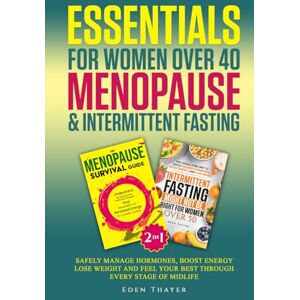 Thayer, Eden Essentials for Women Over 40 Menopause & Intermittent Fasting: Safely Manage Hormones, Boost Energy, Lose Weight and Feel Your Best Through Every Stage of Midlife Thayer, Eden Essentials for Women Over 40 Menopause & Intermittent Fasting: Safely Manage Hormones, Boost Energy, Lose Weight and Feel Your Best Through Every Stage of Midlife