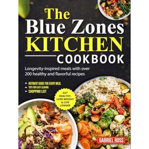 Ross, Gabriel The Blue Zones Kitchen Cookbook: Longevity-inspired meals with over 200 healthy and flavorful recipes Ross, Gabriel The Blue Zones Kitchen Cookbook: Longevity-inspired meals with over 200 healthy and flavorful recipes