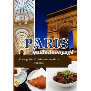 Maxwell, Jordan PARIS GUIDE DE VOYAGE 2025: Votre guide d’initié au cœur de la France. Maxwell, Jordan PARIS GUIDE DE VOYAGE 2025: Votre guide d’initié au cœur de la France.