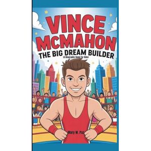 W. Paz, Mary VINCE MCMAHON: The Big Dream Builder (A Biography Book for kids) W. Paz, Mary VINCE MCMAHON: The Big Dream Builder (A Biography Book for kids)