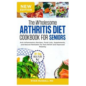 RUSSELL MD, RYAN The Wholesome Arthritis Diet Cookbook for Beginners and Seniors: Anti-Inflammatory Recipes, Food Lists, Supplements, and Natural Remedies for Pain Relief and Improved Mobility RUSSELL MD, RYAN The Wholesome Arthritis Diet Cookbook for Beginners and Seniors: Anti-Inflammatory Recipes, Food Lists, Supplements, and Natural Remedies for Pain Relief and Improved Mobility