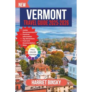 Binsky, Harriet Vermont Travel guide 2025: Your Expert Companion for Scenic Drives, Maple Trails, Hidden Inns, and Hassle-Free Green Mountain Adventures With Insider Recommendations. Binsky, Harriet Vermont Travel guide 2025: Your Expert Companion for Scenic Drives, Maple Trails, Hidden Inns, and Hassle-Free Green Mountain Adventures With Insider Recommendations.