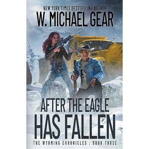 Gear, W. Michael After The Eagle Has Fallen: The Wyoming Chronicles: Book Three: 3 Gear, W. Michael After The Eagle Has Fallen: The Wyoming Chronicles: Book Three: 3