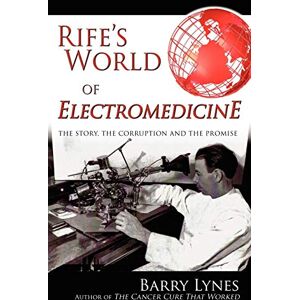 Lynes, Barry Rife's World of Electromedicine: The Story, the Corruption and the Promise Lynes, Barry Rife's World of Electromedicine: The Story, the Corruption and the Promise