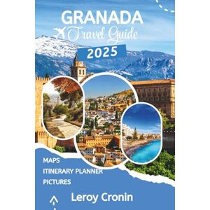 Cronin, Leroy GRANADA TRAVEL GUIDE 2025: Unveiling the Soul of Andalusia through Hidden Gems, Timeless History, and Local Secrets (AMAZING TRAVELS) Cronin, Leroy GRANADA TRAVEL GUIDE 2025: Unveiling the Soul of Andalusia through Hidden Gems, Timeless History, and Local Secrets (AMAZING TRAVELS)